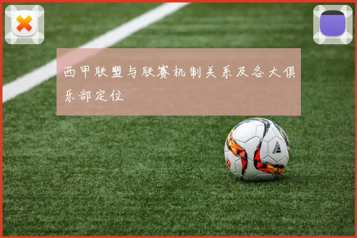 西甲联盟与联赛机制关系及各大俱乐部定位