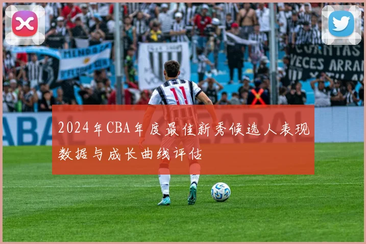 2024年CBA年度最佳新秀候选人表现数据与成长曲线评估