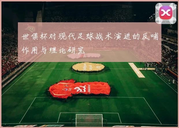 世俱杯对现代足球战术演进的反哺作用与理论研究